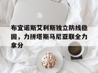 半岛体育-布宜诺斯艾利斯独立防线稳固，力拼塔斯马尼亚联全力拿分的简单介绍